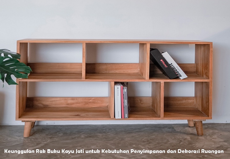 Keunggulan Rak Buku Kayu Jati untuk Kebutuhan Penyimpanan dan Dekorasi Ruangan